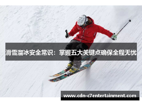 滑雪溜冰安全常识:掌握五大关键点确保全程无忧 滑雪溜冰安全常识:掌握五大关键点确保全程无忧