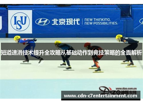 短道速滑技术提升全攻略从基础动作到竞技策略的全面解析 短道速滑技术提升全攻略从基础动作到竞技策略的全面解析