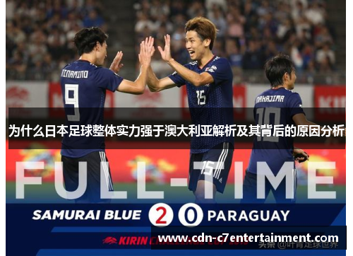 为什么日本足球整体实力强于澳大利亚解析及其背后的原因分析 为什么日本足球整体实力强于澳大利亚解析及其背后的原因分析