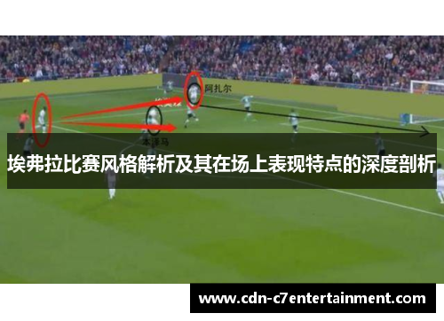 埃弗拉比赛风格解析及其在场上表现特点的深度剖析 埃弗拉比赛风格解析及其在场上表现特点的深度剖析