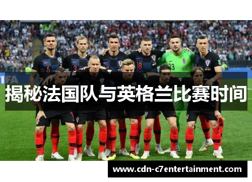 揭秘法国队与英格兰比赛时间 揭秘法国队与英格兰比赛时间
