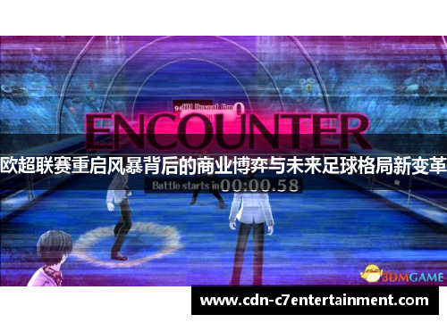 欧超联赛重启风暴背后的商业博弈与未来足球格局新变革 欧超联赛重启风暴背后的商业博弈与未来足球格局新变革