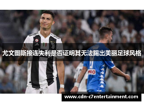 尤文图斯接连失利是否证明其无法踢出美丽足球风格 尤文图斯接连失利是否证明其无法踢出美丽足球风格