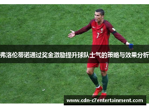 弗洛伦蒂诺通过奖金激励提升球队士气的策略与效果分析 弗洛伦蒂诺通过奖金激励提升球队士气的策略与效果分析