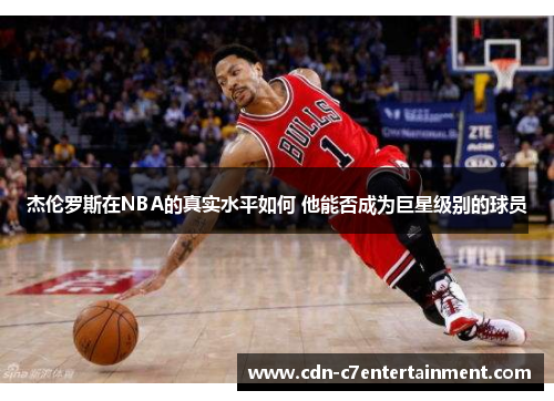 杰伦罗斯在NBA的真实水平如何 他能否成为巨星级别的球员 杰伦罗斯在NBA的真实水平如何 他能否成为巨星级别的球员