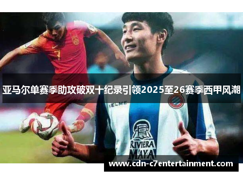 亚马尔单赛季助攻破双十纪录引领2025至26赛季西甲风潮