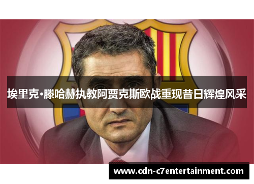 埃里克·滕哈赫执教阿贾克斯欧战重现昔日辉煌风采