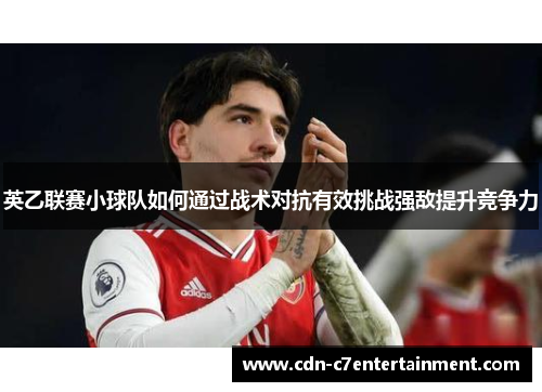 英乙联赛小球队如何通过战术对抗有效挑战强敌提升竞争力