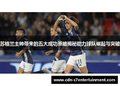苏格兰主帅带来的五大成功策略揭秘助力球队崛起与突破
